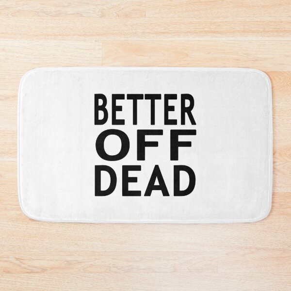 Item preview, Better Off Dead designed and sold by Normbot2000.