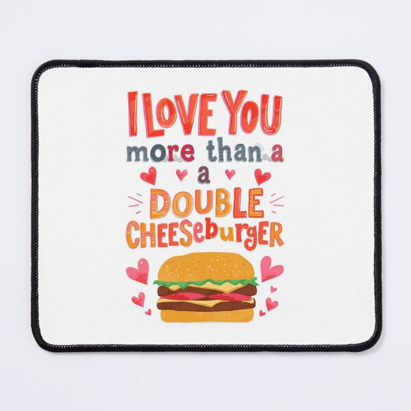 Item preview, Love you more than a double cheeseburger designed and sold by seahorse crossing.