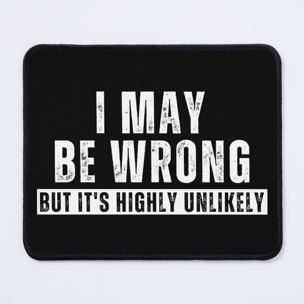 Item preview, I May Be Wrong But It’s Highly Unlikely – Funny Sarcastic Quote T-Shirt designed and sold by Teetreasure2.