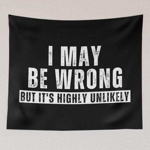 Item preview, I May Be Wrong But It’s Highly Unlikely – Funny Sarcastic Quote T-Shirt designed and sold by Teetreasure2.