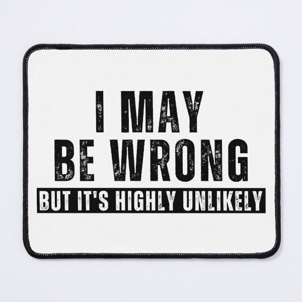 Item preview, I May Be Wrong But It’s Highly Unlikely – Funny Sarcastic Quote T-Shirt designed and sold by Teetreasure2.