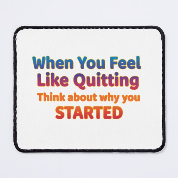 Item preview, When You Feel Like Quitting Remember Why You Started And Keep Going designed and sold by SkeletonsDanger.