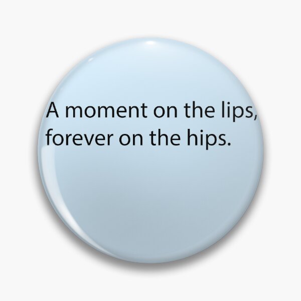 Item preview, A moment on the lips forever on the hips  designed and sold by Creations by lyne.