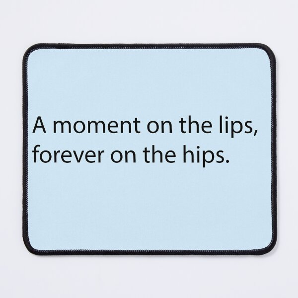 Item preview, A moment on the lips forever on the hips  designed and sold by Creations by lyne.