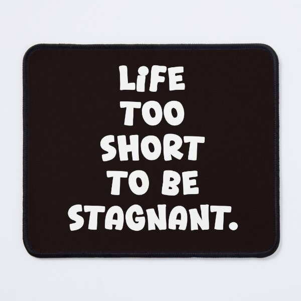 Item preview, life to short to be stagnant designed and sold by WeGotThat.