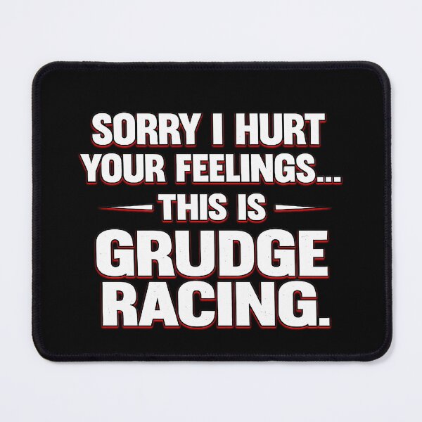 Item preview, Sorry I Hurt Your Feelings This Is Grudge Racing designed and sold by CarantinedChaos.