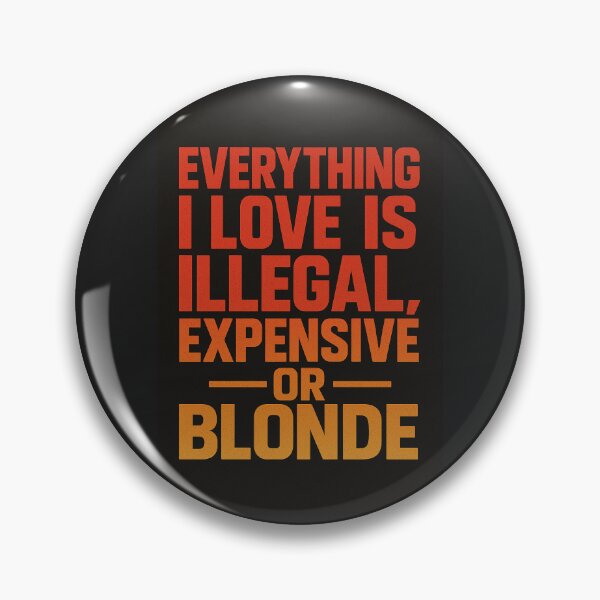 Item preview, Everything i love is illegal, expensive or blonde designed and sold by 360DESIGNING.