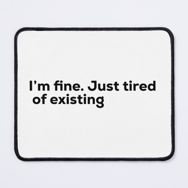 Item preview, I'm fine. Just tired of existing. designed and sold by Terrero.