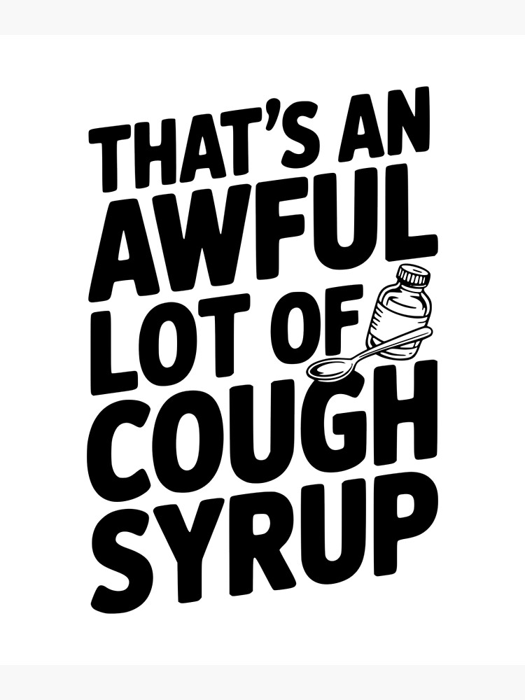 That's an Awful Lot of Cough Syrup