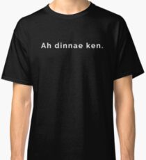 Ah dinnae ken - Scottish for I Don't Know Words Phrases Scotland (Design Day 206) Classic T-Shirt