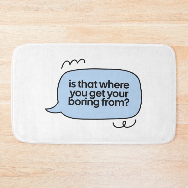 Item preview, is that where you get your boring from? speech bubble quote designed and sold by notcooljimmysteve.
