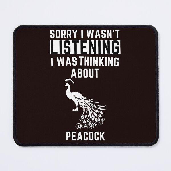 Item preview, Sorry I Wasn't Listening I Was Thinking About Peacock designed and sold by WeirdlyRare.