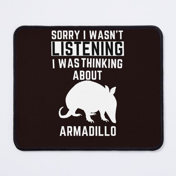 Item preview, Sorry I Wasn't Listening I Was Thinking About Armadillo designed and sold by WeirdlyRare.