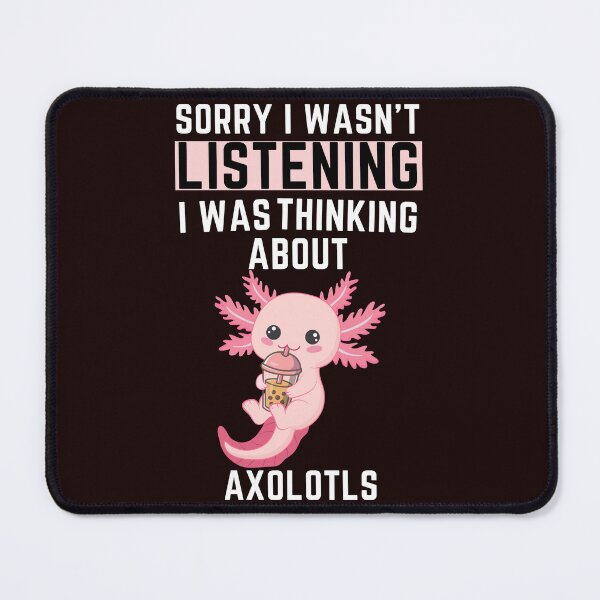 Item preview, Sorry I Wasn't Listening I Was Thinking About AXOLOTLS designed and sold by WeirdlyRare.