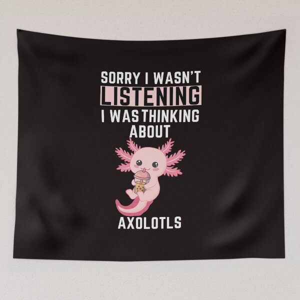 Item preview, Sorry I Wasn't Listening I Was Thinking About AXOLOTLS designed and sold by WeirdlyRare.