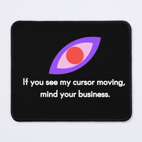 Item preview, If You See My Cursor Moving, Mind Your Business — Designer Workflow Statement designed and sold by Artio-ArtShop.