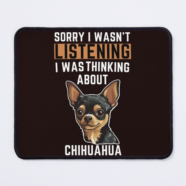 Item preview, Sorry I Wasn't Listening I Was Thinking About Chihuahua designed and sold by WeirdlyRare.