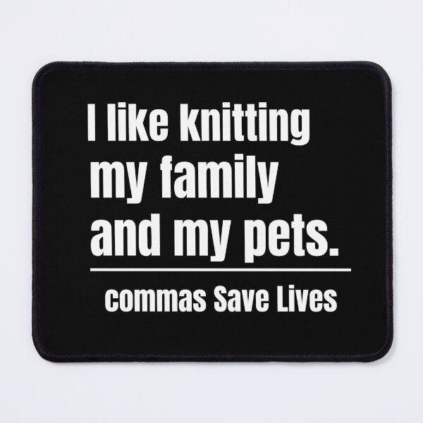 Item preview, commas Save Lives I like knitting my family and my pets knitting life family pets designed and sold by adjamine.