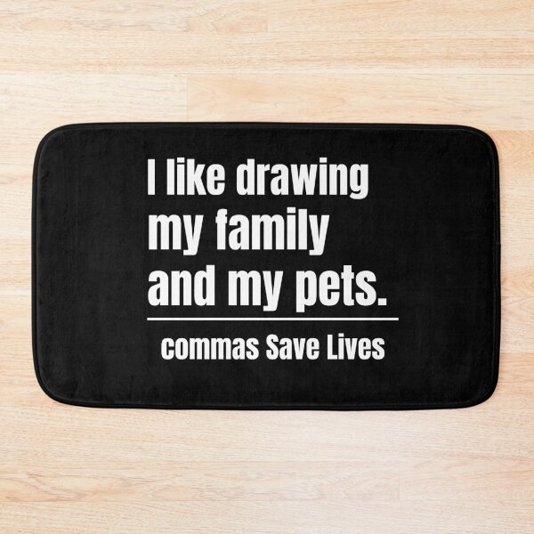 Item preview, commas Save Lives I like drawing my family and my pets joyful family and pet humor designed and sold by adjamine.