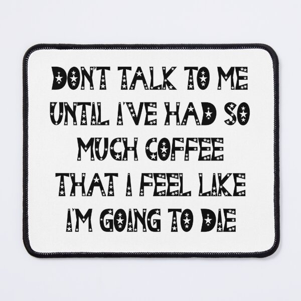 Item preview, Don’t talk to me until I’ve had so much coffee that I feel like I’m going to die designed and sold by LauraElen.