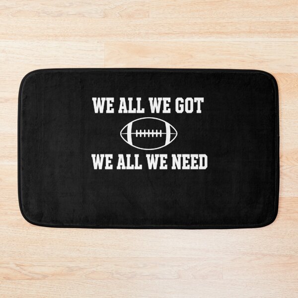Item preview, We All We Got We All We Need Football Team Spirit Fan designed and sold by SofenArt.