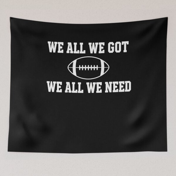 Item preview, We All We Got We All We Need Football Team Spirit Fan designed and sold by SofenArt.