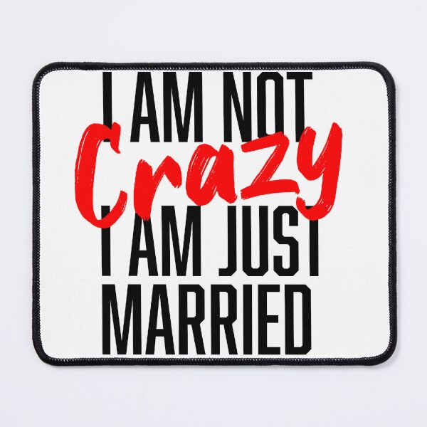 Item preview, I AM NOT CRAZY I AM JUST MARRIED designed and sold by ravuh.