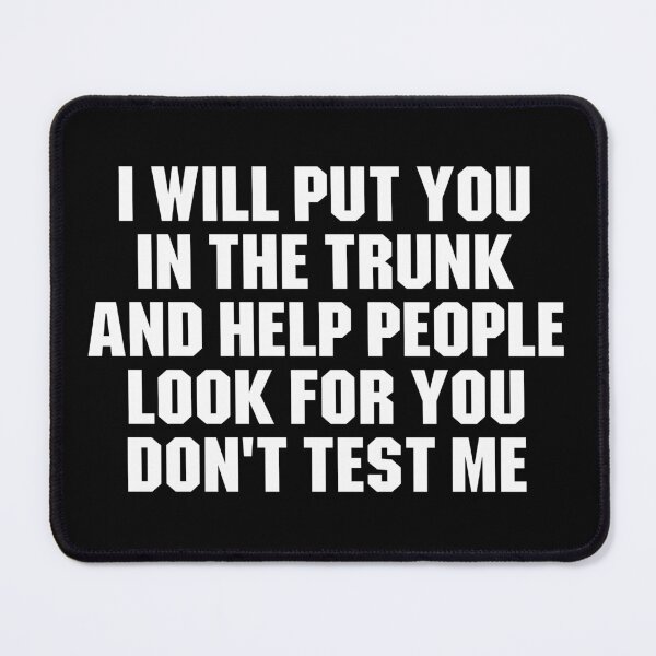 Item preview, I Will Put You In the Trunk and help people look for you dont test me designed and sold by zenicafariana.