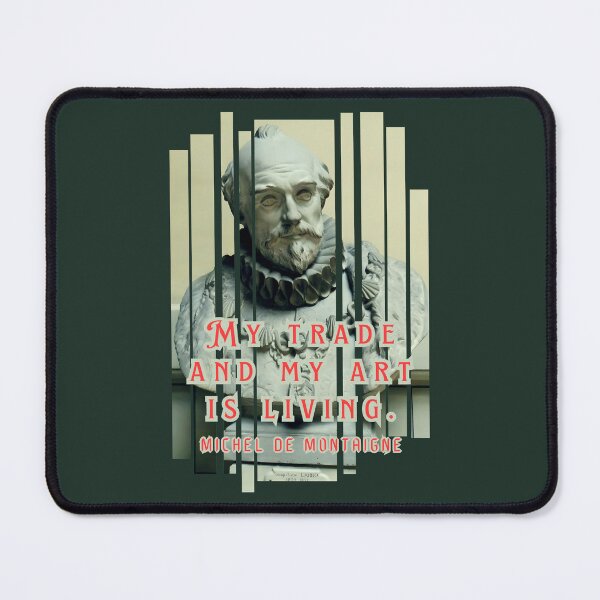 Item preview, Michel de Montaigne quote: My trade and my art is living. designed and sold by artbleed.