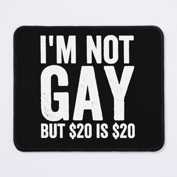Item preview, I'm Not Gay But $20 is $20 Funny Offensive designed and sold by StickLoveFamily.