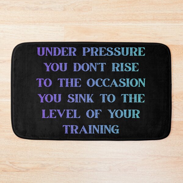Item preview, under pressure you don't rise to the occasion - you sink to the level of your training designed and sold by Luckyart5.