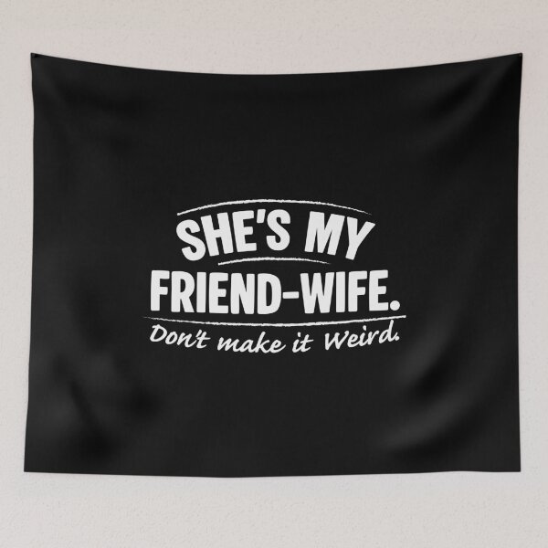 Item preview, She's My Friend-Wife Don't Make it Weird designed and sold by NQArtist.