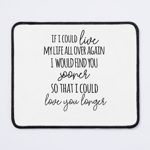 Item preview, If I Could Live My Life All Over Again, I Would Find You Sooner Love You Longer designed and sold by TeesYouWant.
