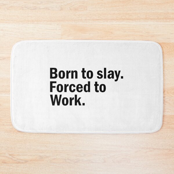 Item preview, Born to slay Forced to Work. designed and sold by designing01Ar3.