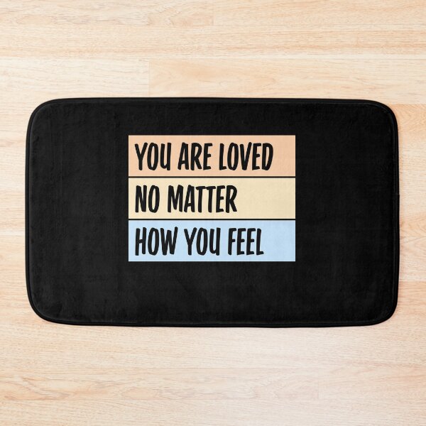 Item preview, You Are Loved No Matter How You Feel Mental Health Support Affirmation designed and sold by shirt-o-mat.