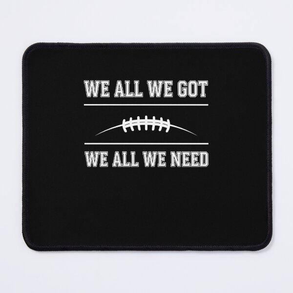 Item preview, We All We Got We All We Need Football Team Spirit Fan Player designed and sold by SofenArt.
