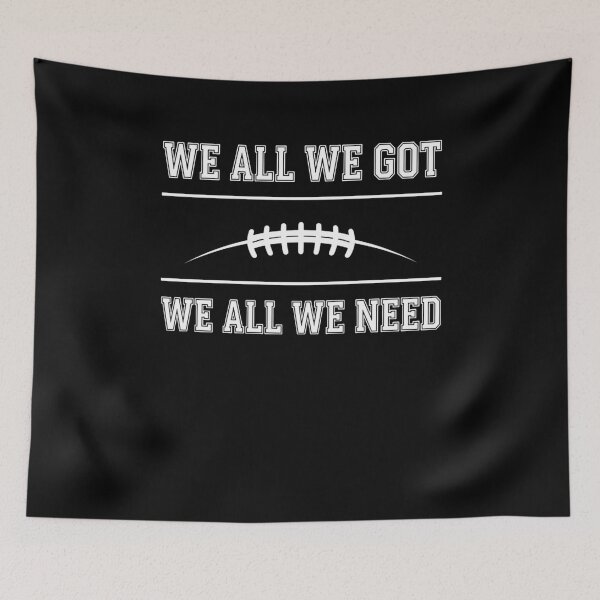 Item preview, We All We Got We All We Need Football Team Spirit Fan Player designed and sold by SofenArt.