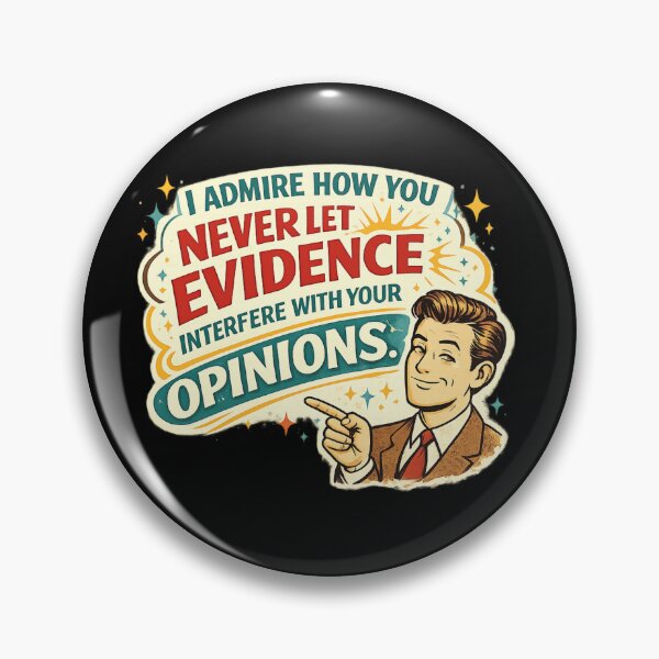 Item preview, I admire how you never let evidence interfere with your opinions. designed and sold by LizzyLooDoo Designs.