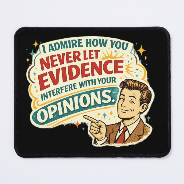 Item preview, I admire how you never let evidence interfere with your opinions. designed and sold by LizzyLooDoo Designs.