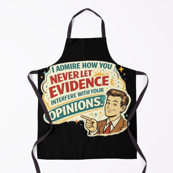 Item preview, I admire how you never let evidence interfere with your opinions. designed and sold by LizzyLooDoo Designs.