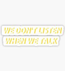 We don't listen when we talk Sticker