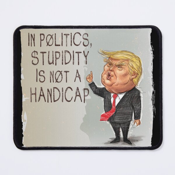 Item preview, In Politics, Stupidity Is Not a Handicap designed and sold by Inky-Vibe.