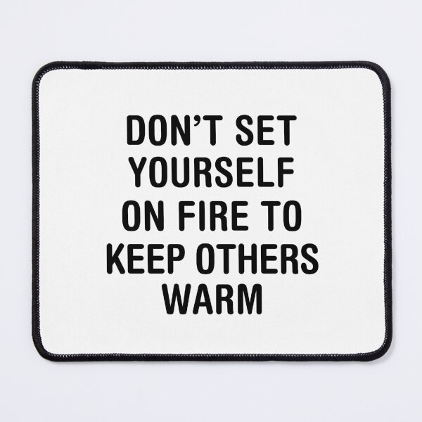 Item preview, Don't set yourself on fire to keep others warm. designed and sold by corbrand.