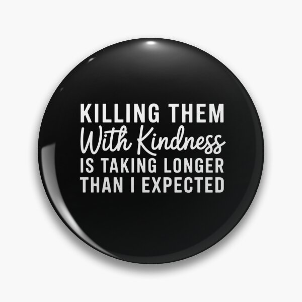 Item preview, Killing Them with Kindness is Taking Longer Than I Expected designed and sold by sterabamineh.