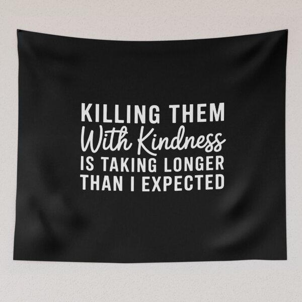 Item preview, Killing Them with Kindness is Taking Longer Than I Expected designed and sold by sterabamineh.