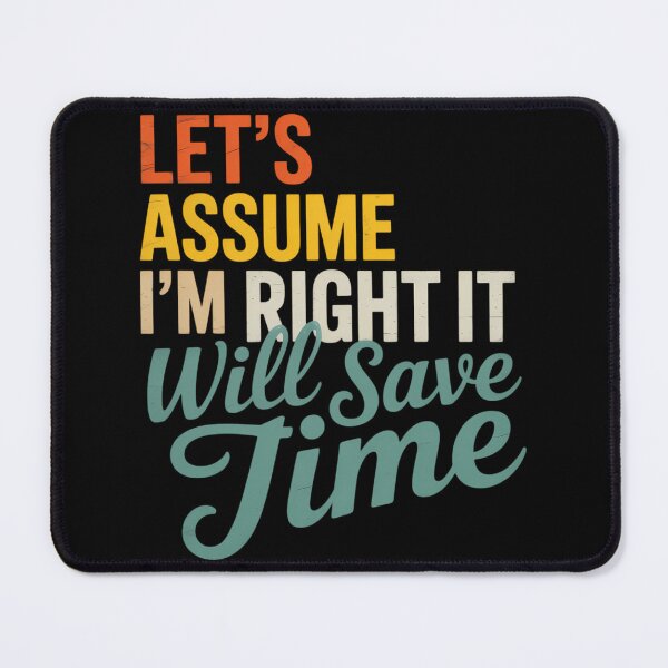 Item preview, Let_s Assume I_m Right It Will Save Time designed and sold by sterabamineh.