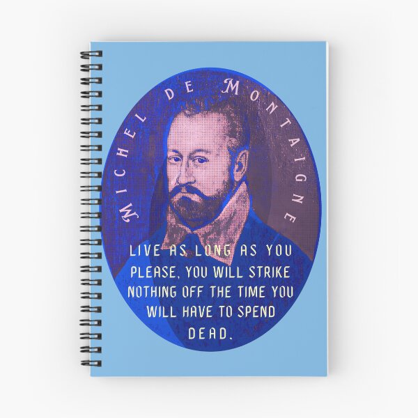 Item preview, Michel de Montaigne quote: Live as long as you please, you will strike nothing off the time you will have to spend dead. designed and sold by artbleed.