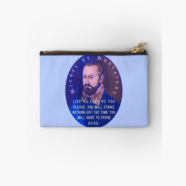 Item preview, Michel de Montaigne quote: Live as long as you please, you will strike nothing off the time you will have to spend dead. designed and sold by artbleed.
