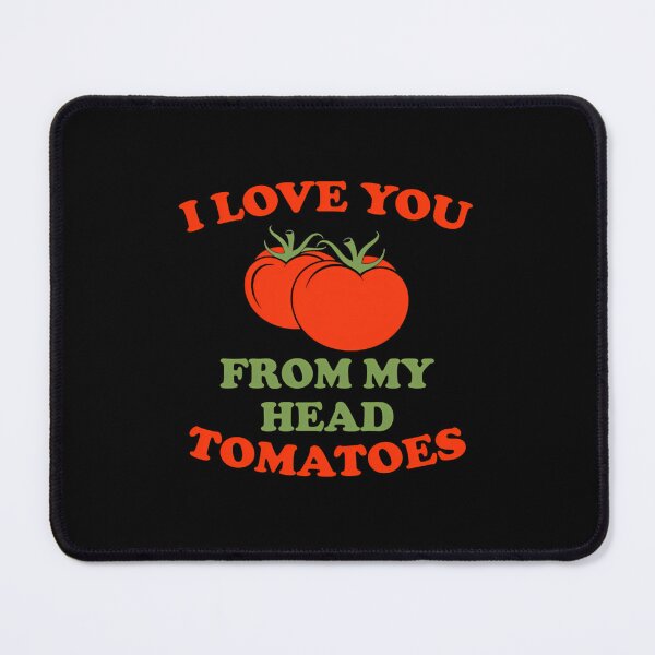 Item preview, I Love You From My Head Tomatoes designed and sold by txfdrpfmzs97.