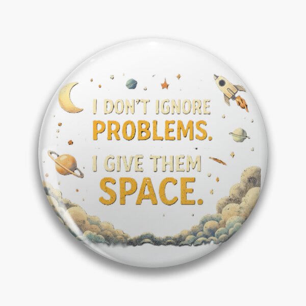 Item preview, i don't ignore problems. i give them space.  designed and sold by Shop-Pi.